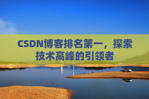 CSDN博客排名第一,探索技术高峰的引领者